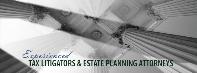 Experienced Tax Litigators & Estate Planning Attorneys
